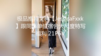 极品推特女神【JessicaFxxk】跟同事单位宿舍大尺度特写福利 21P6V