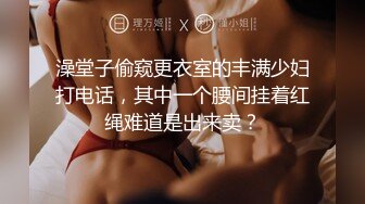 澡堂子偷窥更衣室的丰满少妇打电话，其中一个腰间挂着红绳难道是出来卖？