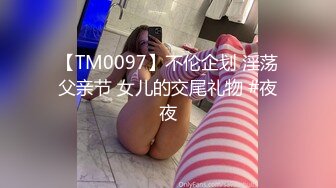 【TM0097】不伦企划 淫荡父亲节 女儿的交尾礼物 #夜夜