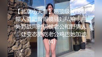 【北京小夫妻】超顶级NTR绿帽人妻肥臀眼镜骚妇私拍，户外野战同时伺候老公和野男人，让变态男吃老公鸡巴她加油 (4)