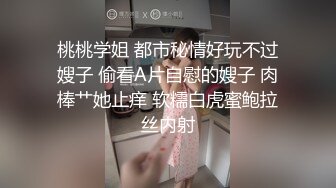 桃桃学姐 都市秘情好玩不过嫂子 偷看A片自慰的嫂子 肉棒艹她止痒 软糯白虎蜜鲍拉丝内射