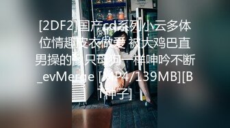 [2DF2]国产cd系列小云多体位情趣皮衣做爱 被大鸡巴直男操的像只母狗一样呻吟不断_evMerge [MP4/139MB][BT种子]