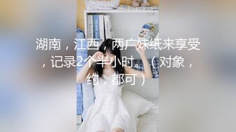 湖南，江西，两广妹纸来享受，记录2个半小时。（对象，约，都可）