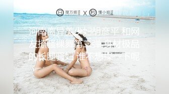 河南离异美少妇胡彦平 和网友撩骚裸舞第二弹 身材极品的长腿骚妇 谁不想操一下呢