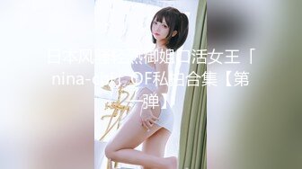 日本风骚轻熟御姐口活女王「nina-chi」OF私拍合集【第一弹】