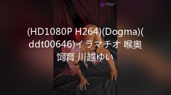 (HD1080P H264)(Dogma)(ddt00646)イラマチオ 喉奥饲育 川越ゆい