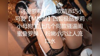 ✿可爱萝莉萌妹✿软萌乖巧小可爱【MM甜】白皙极品萝莉小母狗 拉上几个同款骚逼闺蜜叠罗操， 粉嫩小穴让人流口水