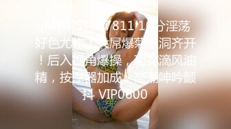 [MP4]STP27811 10分淫荡好色尤物！大屌爆菊双洞齐开！后入视角爆操，菊花滴风油精，按摩器加成，高潮呻吟颤抖 VIP0600