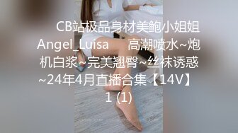 ❤️CB站极品身材美鲍小姐姐Angel_Luisa❤️高潮喷水~炮机白浆~完美翘臀~丝袜诱惑~24年4月直播合集【14V】 1 (1)