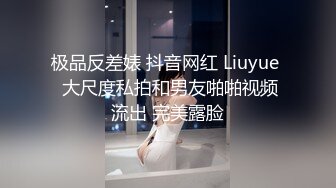 极品反差婊 抖音网红 Liuyue  大尺度私拍和男友啪啪视频流出 完美露脸