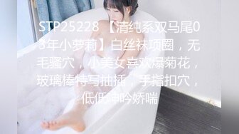 STP25228 【清纯系双马尾03年小萝莉】白丝袜项圈，无毛骚穴，小美女喜欢爆菊花，玻璃棒特写抽插，手指扣穴，低低呻吟娇喘