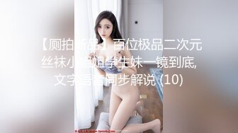 【厕拍新品】百位极品二次元丝袜小姐姐学生妹一镜到底,文字语音同步解说 (10)