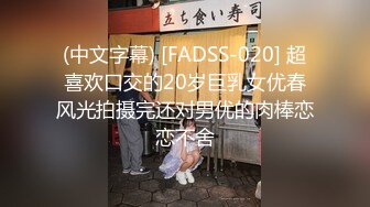 (中文字幕) [FADSS-020] 超喜欢口交的20岁巨乳女优春风光拍摄完还对男优的肉棒恋恋不舍