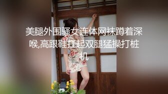 美腿外围骚女连体网袜蹲着深喉,高跟鞋扛起双腿猛操打桩机