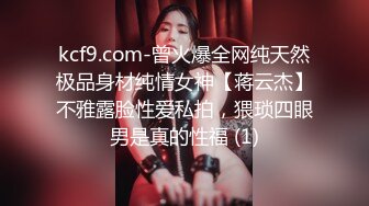 kcf9.com-曾火爆全网纯天然极品身材纯情女神【蒋云杰】不雅露脸性爱私拍，猥琐四眼男是真的性福 (1)