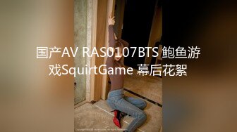 国产AV RAS0107BTS 鲍鱼游戏SquirtGame 幕后花絮