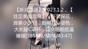 【新片速遞】 2023.1.2，【丝足美腿泡良】，新晋探花，良家小少妇，颇有几分姿色，大长腿C罩杯，口交啪啪抠逼爆操[385MB/MP4/43:47]