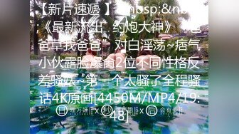 【新片速遞 】&nbsp;&nbsp;《最新流出⚡约炮大神》“爸爸草我爸爸”对白淫荡~痞气小伙露脸爆肏2位不同性格反差骚婊~第一个太骚了全程骚话4K原画[4450M/MP4/19:48]