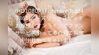 (HD1080P)(Fishman)(fc3047865)ルーズソックスビッチお嬢様がオンラインでファンサービスやってるの見て興奮中出しやっちゃいました