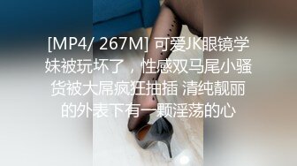 [MP4/ 267M] 可爱JK眼镜学妹被玩坏了，性感双马尾小骚货被大屌疯狂抽插 清纯靓丽的外表下有一颗淫荡的心