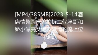 [MP4/385MB]2023-5-14酒店情趣圆床偷拍拆二代胖哥和娇小漂亮女炮友激情轮流上位啪啪