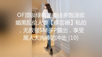 OF顶级绿帽媲美佳多饱淫欲媚黑乱伦人妻【李芸姍】私拍，无敌骚SM多P露出，享受黑人大肉棒的冲击 (10)