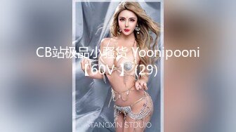 CB站极品小骚货 Yoonipooni【60V 】 (29)