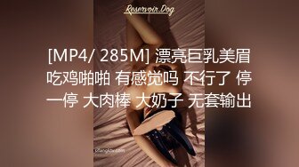 [MP4/ 285M] 漂亮巨乳美眉吃鸡啪啪 有感觉吗 不行了 停一停 大肉棒 大奶子 无套输出