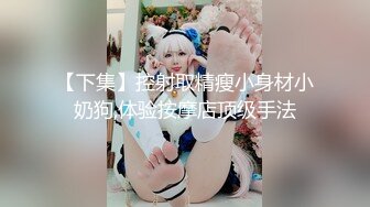 【下集】控射取精瘦小身材小奶狗,体验按摩店顶级手法