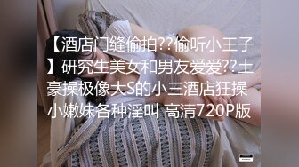 【酒店门缝偷拍??偷听小王子】研究生美女和男友爱爱??土豪操极像大S的小三酒店狂操 小嫩妹各种淫叫 高清720P版