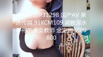 [MP4]STP31298 国产AV 果冻传媒 91KCM109 调教淫水不停的美女教师 金宝娜 VIP0600