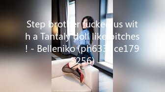 Step brother fucked us with a Tantaly doll like bitches! - Belleniko (ph633dce1793256)