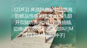 [2DF2] 床战肤白貌美颜值高的极品性感头牌美女技师,掰开双腿玩弄嫩穴后狠狠抽插,边操边扒她衣服,销魂浪叫![MP4/130MB][BT种子]