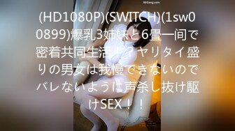 (HD1080P)(SWITCH)(1sw00899)爆乳3姉妹と6畳一间で密着共同生活！？ヤリタイ盛りの男女は我慢できないのでバレないように声杀し抜け駆けSEX！！