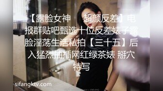 【露脸女神❤️超颜反差】电报群贴吧甄选十位反差婊子露脸淫荡生活私拍【三十五】后入猛烈抽插网红绿茶婊 掰穴特写