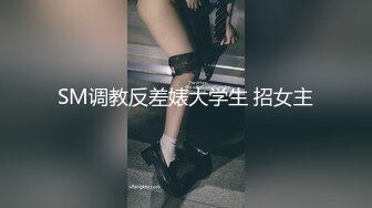 SM调教反差婊大学生 招女主