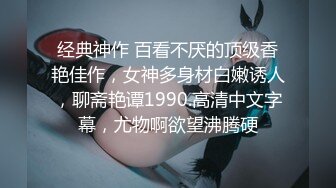 经典神作 百看不厌的顶级香艳佳作，女神多身材白嫩诱人，聊斋艳谭1990.高清中文字幕，尤物啊欲望沸腾硬