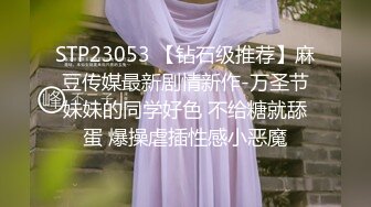 STP23053 【钻石级推荐】麻豆传媒最新剧情新作-万圣节妹妹的同学好色 不给糖就舔蛋 爆操虐插性感小恶魔