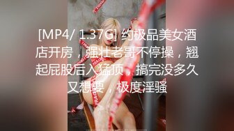 [MP4/ 1.37G] 约极品美女酒店开房，强壮老哥不停操，翘起屁股后入猛顶，搞完没多久又想要，极度淫骚