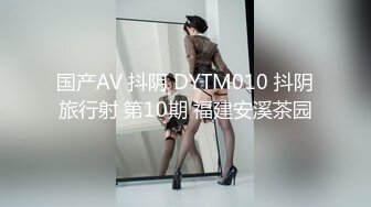 国产AV 抖阴 DYTM010 抖阴旅行射 第10期 福建安溪茶园