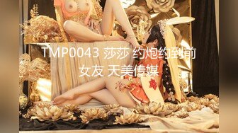 TMP0043 莎莎 约炮约到前女友 天美传媒