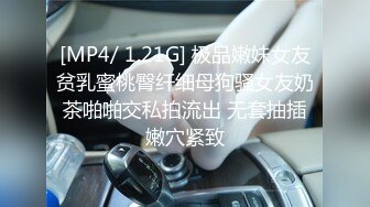 [MP4/ 1.21G] 极品嫩妹女友贫乳蜜桃臀纤细母狗骚女友奶茶啪啪交私拍流出 无套抽插嫩穴紧致