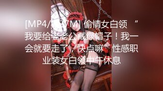 [MP4/ 327M] 偷情女白领 “我要给老老公戴绿帽子！我一会就要走了，快点嘛”性感职业装女白领中午休息