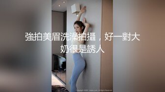 _良家巨乳轻熟女 不想第一次见面就发生关系 下面好漂亮 皮肤白皙身材丰腴前凸后翘 强行脱裤子抠逼