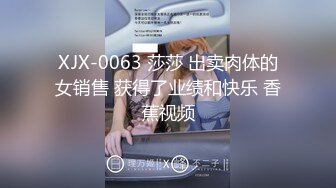 XJX-0063 莎莎 出卖肉体的女销售 获得了业绩和快乐 香蕉视频