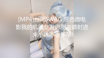 [MP4]台灣SWAG 淫色微电影我的机器女友男朋友请射进来小沐不会怀孕