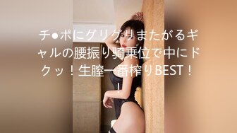 チ●ポにグリグリまたがるギャルの腰振り骑乗位で中にドクッ！生膣一番榨りBEST！！