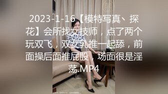 2023-1-16【模特写真丶探花】会所找女技师，点了两个玩双飞，双女乳推一起舔，前面操后面推屁股，场面很是淫荡.MP4