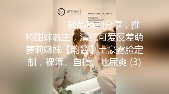 ⚫️⚫️⚫️极品福利分享，推特甜妹教主，清纯可爱反差萌萝莉嫩妹【韵酱】土豪露脸定制，裸舞、自摸、呲尿爽 (3)