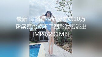 最新❤️抖音极品反差婊10万粉梁嘉怡凉不了图影泄密流出[MP4/291MB]